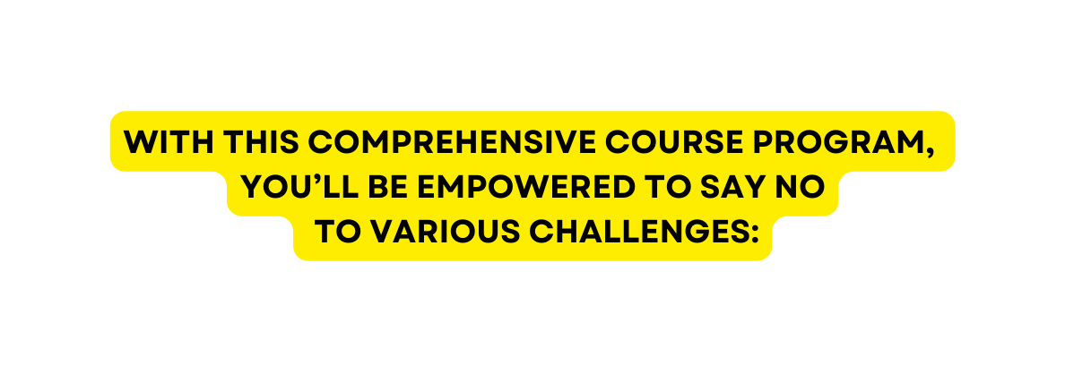 With this comprehensive course program you ll be empowered to say no to various challenges